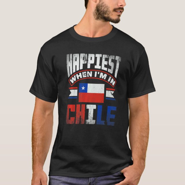 Chile Chilean Chile Flag Happiest When Im In Chile T-Shirt (Vorderseite)