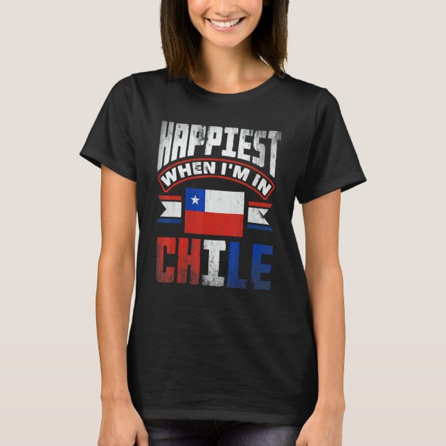 Chile Chilean Chile Flag Happiest When Im In Chile T-Shirt (Vorderseite)