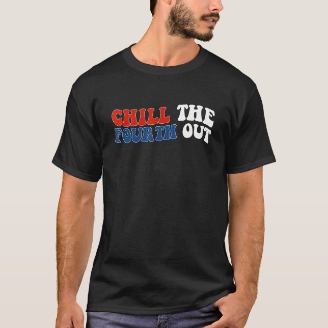chill the fourth out 4th of july independence day  T-Shirt (Vorderseite)