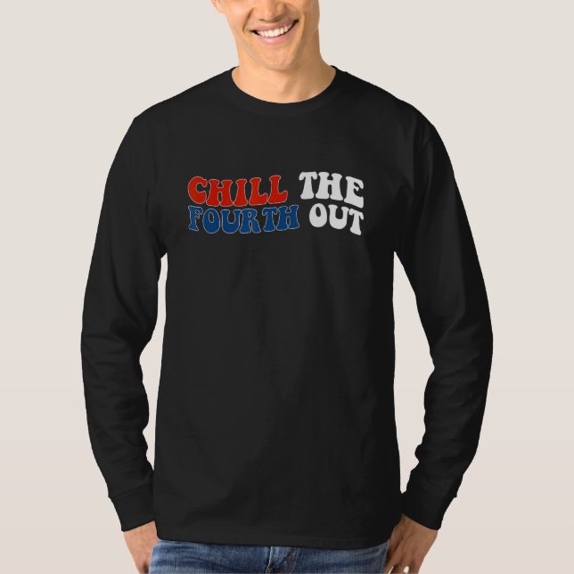 chill the fourth out 4th of july independence day  T-Shirt (Vorderseite)