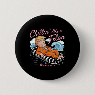 Chillin like a Felon Trump 2024 Funny Summer Gifts Button