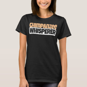 Chimpanzee Whisperer Funny Chimpanzee Lover T-Shirt
