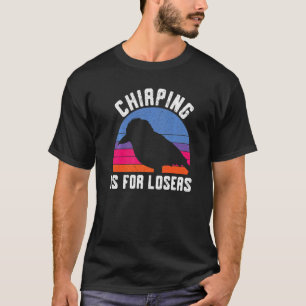 Chirping ist für Verlierer Kookaburra Vogelbeobach T-Shirt