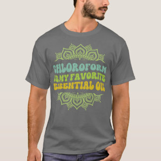 Chloroform ist mein Lieblings-Essential-Öl-Thirt T-Shirt