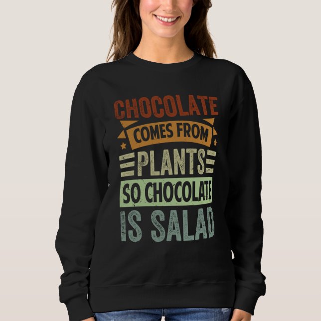 Chocolate Comes From Plants So Chocolate Is Salad Sweatshirt (Vorderseite)