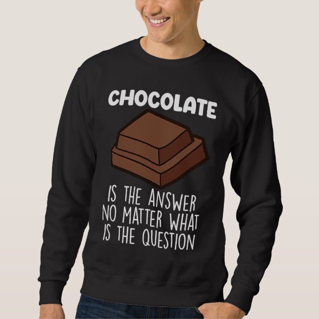 Chocolate Is The Answer  Chocolate Quote Sweatshirt (Vorderseite)