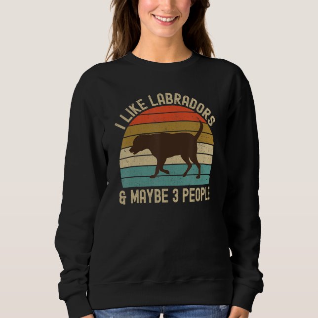 Chocolate Lab Labrador for Mom Dad and Kids I Like Sweatshirt (Vorderseite)