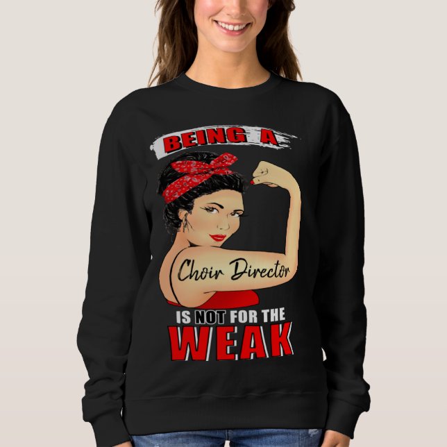 Choir Director  Not For the Weak Sweatshirt (Vorderseite)