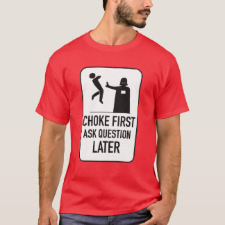 Choke erste frag Frage später T-Shirt