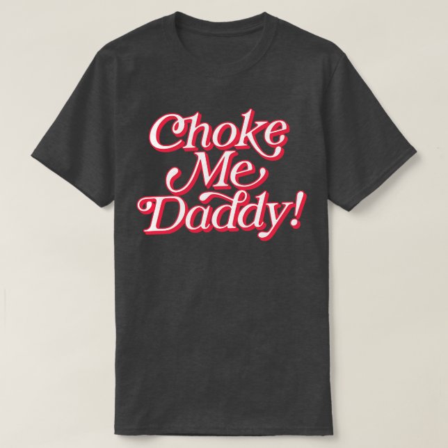Choke Me Daddy T-Shirt (Design vorne)