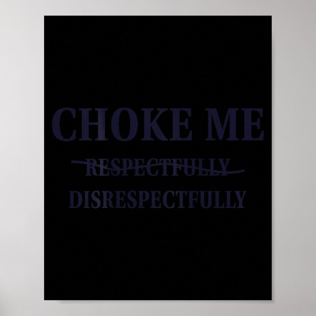 Choke Me Respectfully Disrespectfully Funny Humor  Poster (Vorne)