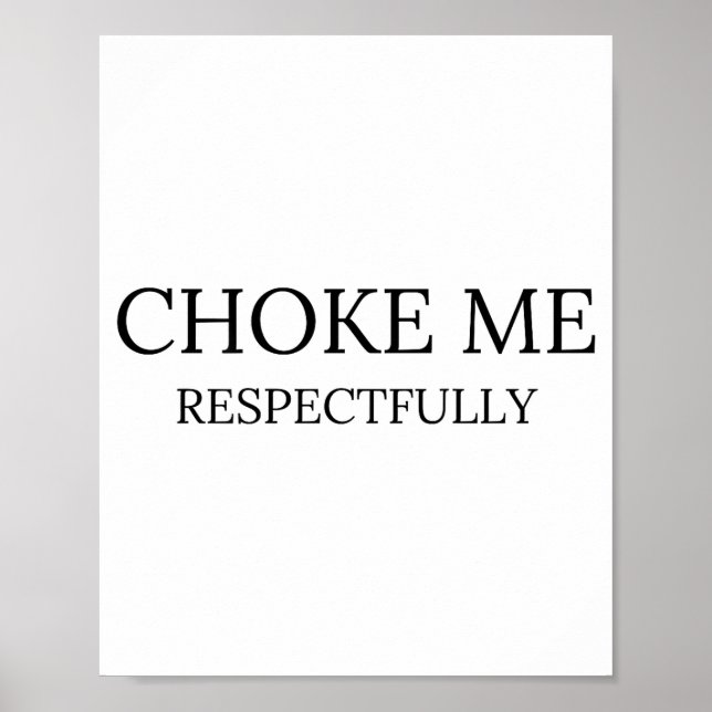 Choke Me Respectfully Funny Quote Meme  Poster (Vorne)