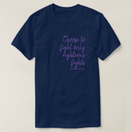 Choose to fight only righteous fights T-Shirt