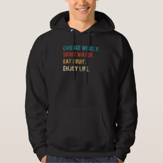 Choose Wisely Drink Water Eat Fruit Enjoy Life Say Hoodie