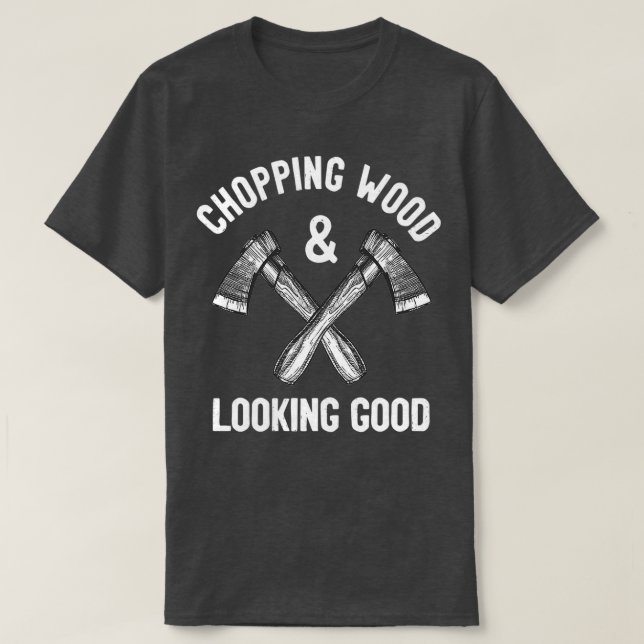 Chopping Wood Amp Schönes, lustiges Sprichwort T-Shirt (Design vorne)