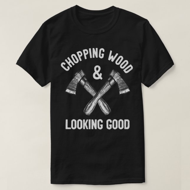 Chopping Wood Amp Schönes, lustiges Sprichwort T-Shirt (Design vorne)