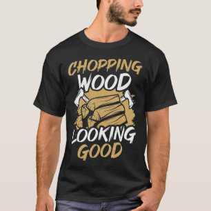 Chopping Wood sieht gut aus Woodworker Arborist Lu T-Shirt