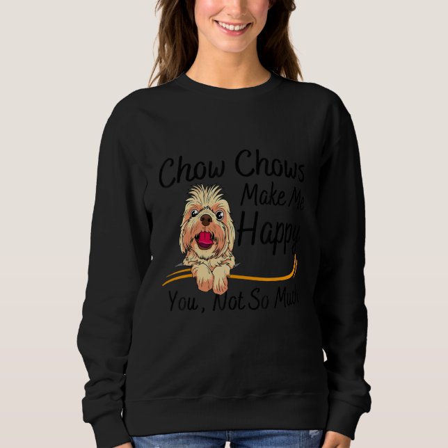Chow Chows Make Me Happy You Not So Much Sweatshirt (Vorderseite)