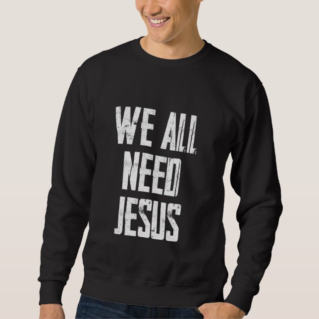 Christentum-Bibel Wir alle brauchen Jesus Sweatshirt (Vorderseite)