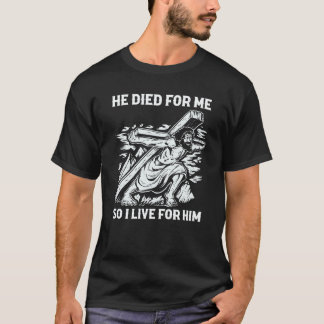 Christian Bible Saying He Died For Me So I Live Fo T-Shirt