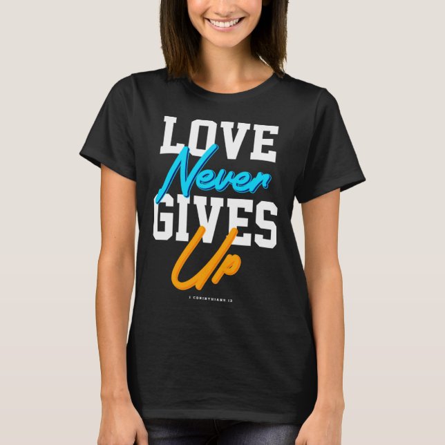 Christian bible verse scriptures Love Never gives  T-Shirt (Vorderseite)