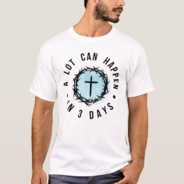 Christian Easter – “A Lot Can Happen in 3 Days” T-Shirt