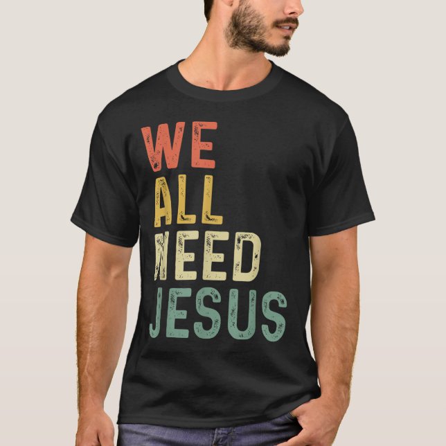 Christian Easter Bible Quote We All Need Jesus  T-Shirt (Vorderseite)