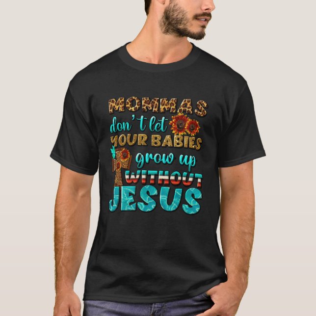 Christian Mommas Don t Let Babies Grow Without Jes T-Shirt (Vorderseite)