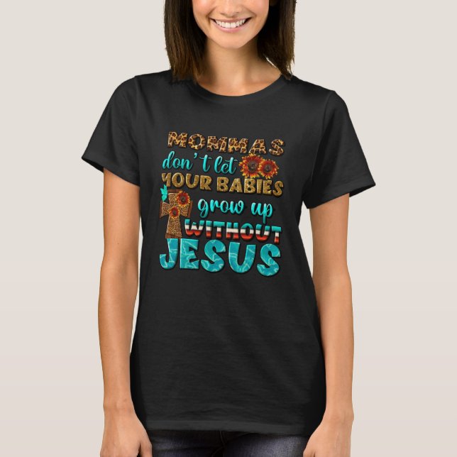 Christian Mommas Don t Let Babies Grow Without Jes T-Shirt (Vorderseite)