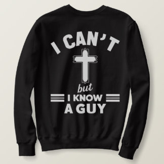 Christian Quote Shirt, I Can t But I Know A Guy Sweatshirt