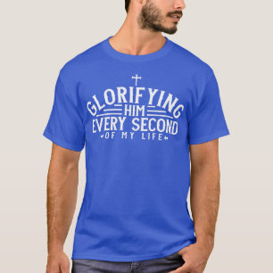 Christlich Glorifying Ihm jede Sekunde meines Lebe T-Shirt