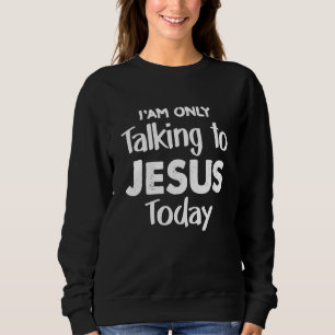 Christlich spreche ich heute mit Jesus Christus Je Sweatshirt