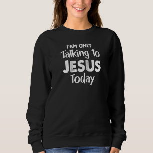 Christlich spreche ich heute mit Jesus Christus Je Sweatshirt