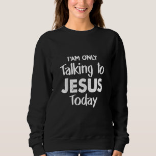 Christlich spreche ich heute mit Jesus Christus Je Sweatshirt