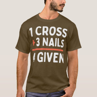 Christliches Zitat 1 Kreuz + 3 Nägel = 4 Giv T-Shirt