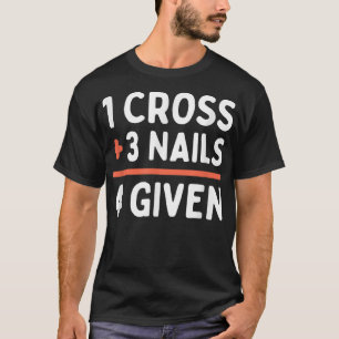 Christliches Zitat 1 Kreuz + 3 Nägel = 4 Giv T-Shirt