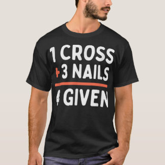 Christliches Zitat 1 Kreuz + 3 Nägel = 4 Giv T-Shirt