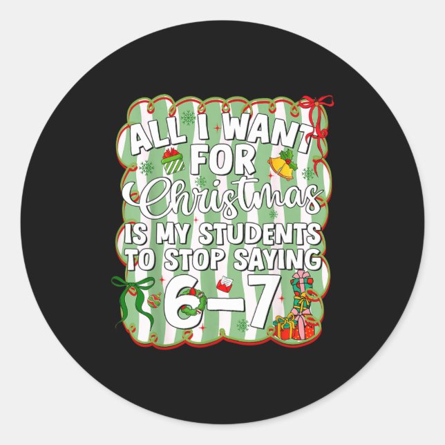 Christmas All I Want Is Students Stop Saying 6 7 S Runder Aufkleber (Vorderseite)