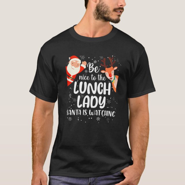 Christmas Be Nice To The Lunch Lady Santa Is Watch T-Shirt (Vorderseite)