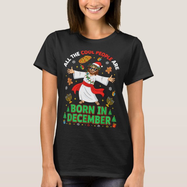 Christmas Cool People Are Born In December Jesus B T-Shirt (Vorderseite)