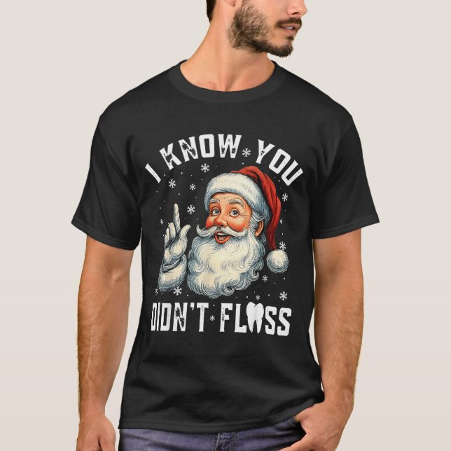 Christmas Dental Funny Santa I Know You Didn't Flo T-Shirt (Vorderseite)
