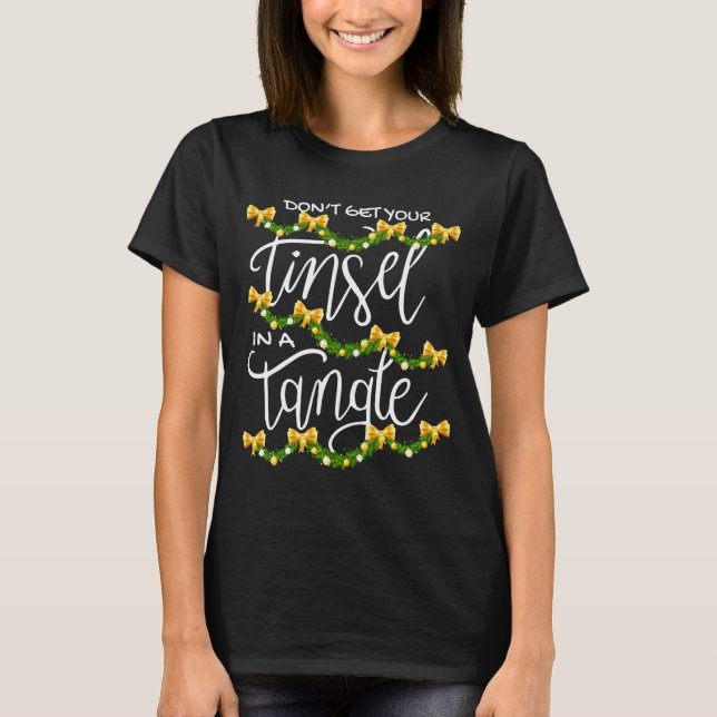 Christmas Don't Get Your Tinsel In A Tangle Festiv T-Shirt (Vorderseite)