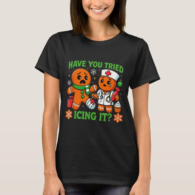 Christmas Have You Tried Icing It Gingerbread Icu  T-Shirt (Vorderseite)