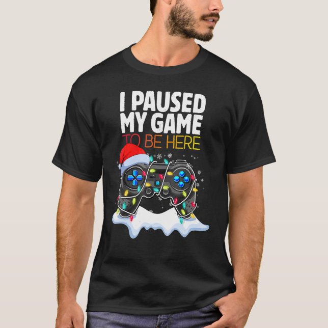 Christmas I Paused My Game to be Here  Sarcastic T-Shirt (Vorderseite)
