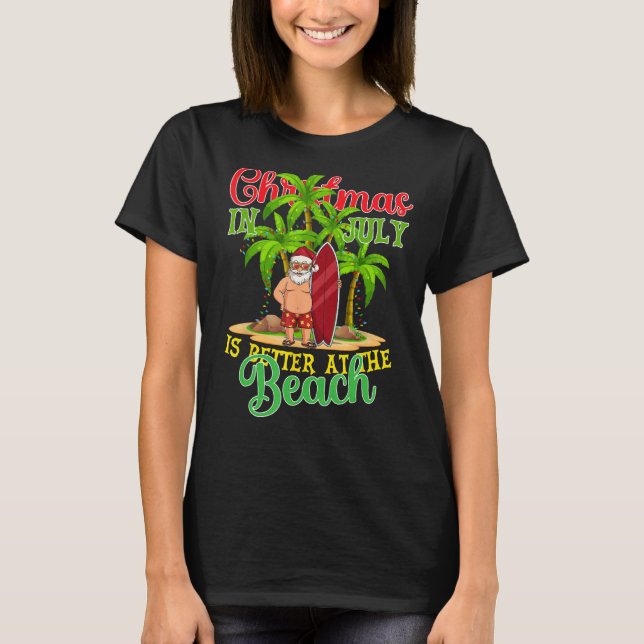 Christmas In July Santa Summer Xmas Is Better At T T-Shirt (Vorderseite)