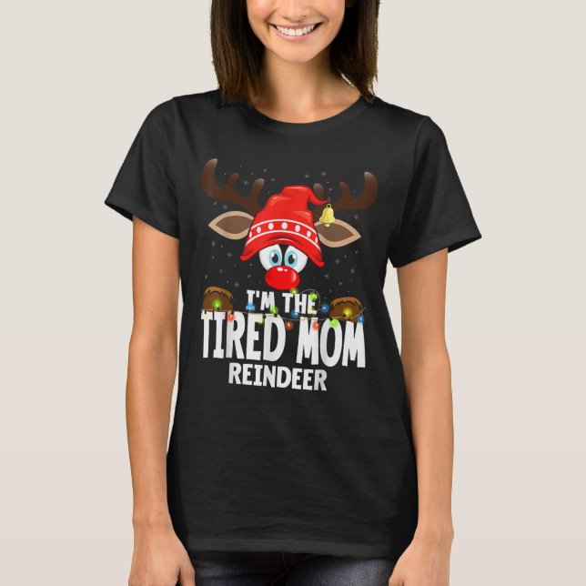 Christmas Matching I'm The Tired Mom Reindeer  T-Shirt (Vorderseite)