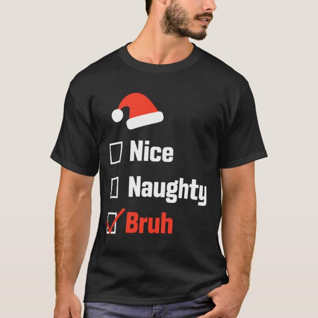 Christmas Nice Naughty Bruh Funny Xmas List  T-Shirt (Vorderseite)