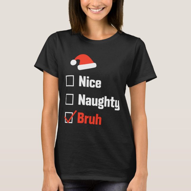 Christmas Nice Naughty Bruh Funny Xmas List  T-Shirt (Vorderseite)
