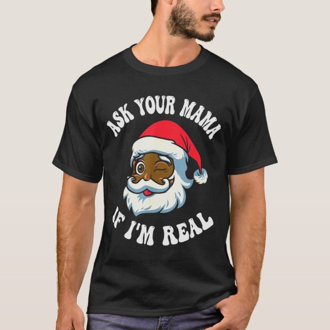 Christmas Santa Ask Your Mama If I'm Real Black Cl T-Shirt (Vorderseite)