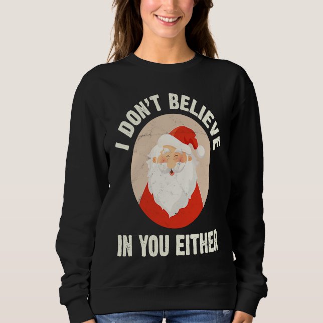 Christmas  Santa Claus Xmas I Dont Believe In You  Sweatshirt (Vorderseite)